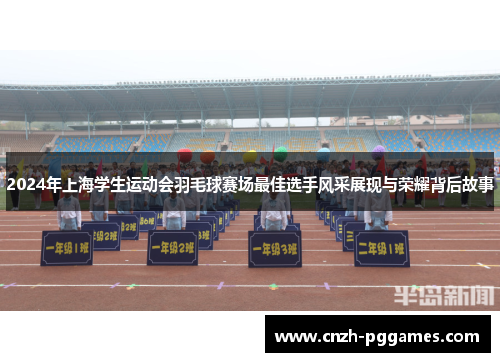 2024年上海学生运动会羽毛球赛场最佳选手风采展现与荣耀背后故事