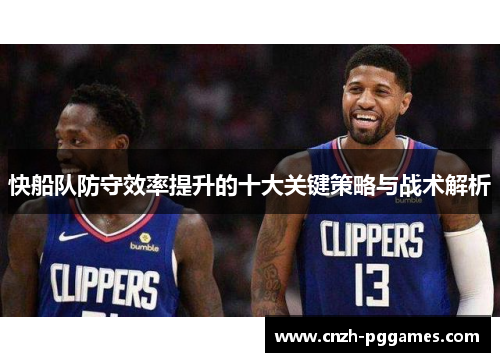 快船队防守效率提升的十大关键策略与战术解析