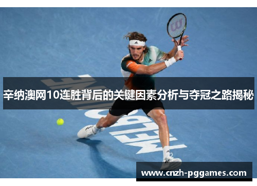 辛纳澳网10连胜背后的关键因素分析与夺冠之路揭秘