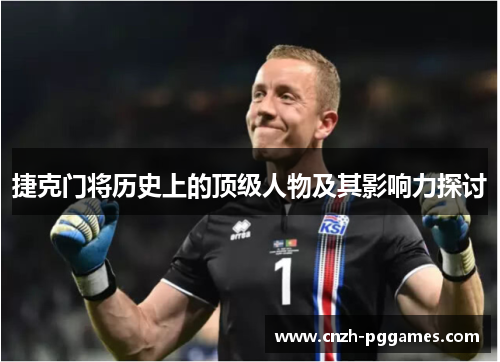 捷克门将历史上的顶级人物及其影响力探讨