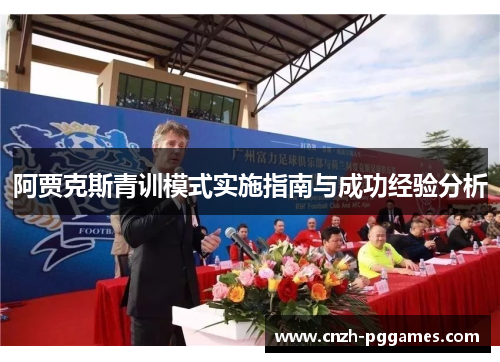 阿贾克斯青训模式实施指南与成功经验分析 阿贾克斯青训模式实施指南与成功经验分析
