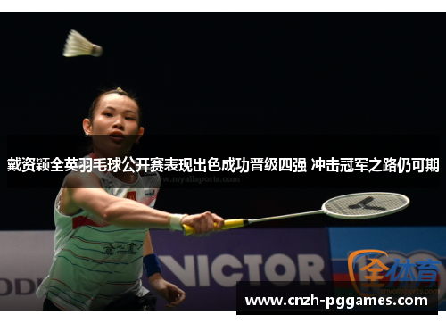 戴资颖全英羽毛球公开赛表现出色成功晋级四强 冲击冠军之路仍可期