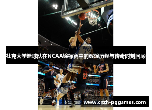 杜克大学篮球队在NCAA锦标赛中的辉煌历程与传奇时刻回顾 杜克大学篮球队在NCAA锦标赛中的辉煌历程与传奇时刻回顾