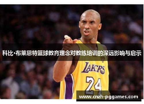 科比·布莱恩特篮球教育理念对教练培训的深远影响与启示